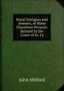 Royal Intrigues and Amours, of Many Illustrious Persons: Related to the Court of St. J.s - Mitford John