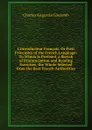 L.introducteur Francais, Or First Principles of the French Language: To Which Is Prefixed, a Sketch of Pronunciation and Reading Exercises, the Whole Selected from the Best French Authorities - Charles Augustin Coulomb