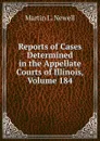 Reports of Cases Determined in the Appellate Courts of Illinois, Volume 184 - Martin L. Newell