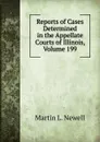 Reports of Cases Determined in the Appellate Courts of Illinois, Volume 199 - Martin L. Newell