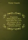 Fragments Philosophiques Pour Faire Suite Aux Cours De L.histoire De La Philosophie, Volume 1 (French Edition) - Cousin Victor
