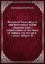 Reports of Cases Argued and Determined in the Supreme Court of Judicature of the State of Indiana / by Horace E. Carter, Volume 94 - Benjamin Harrison