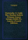Pastoralia: E. Codd. Mss. Duobus Italicis Primum Graece Integra Edidit P.L. Courier (French Edition) - Longus