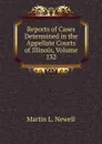 Reports of Cases Determined in the Appellate Courts of Illinois, Volume 132 - Martin L. Newell