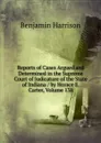 Reports of Cases Argued and Determined in the Supreme Court of Judicature of the State of Indiana / by Horace E. Carter, Volume 138 - Benjamin Harrison