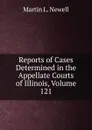 Reports of Cases Determined in the Appellate Courts of Illinois, Volume 121 - Martin L. Newell