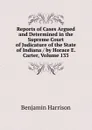 Reports of Cases Argued and Determined in the Supreme Court of Judicature of the State of Indiana / by Horace E. Carter, Volume 133 - Benjamin Harrison