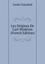Les Origines De L.art Moderne (French Edition) - Louis Courajod