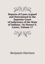 Reports of Cases Argued and Determined in the Supreme Court of Judicature of the State of Indiana / by Horace E. Carter, Volume 17 - Benjamin Harrison