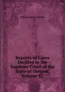 Reports of Cases Decided in the Supreme Court of the State of Oregon, Volume 82 - Holmes William Henry