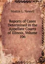 Reports of Cases Determined in the Appellate Courts of Illinois, Volume 106 - Martin L. Newell