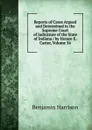 Reports of Cases Argued and Determined in the Supreme Court of Judicature of the State of Indiana / by Horace E. Carter, Volume 34 - Benjamin Harrison