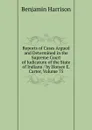 Reports of Cases Argued and Determined in the Supreme Court of Judicature of the State of Indiana / by Horace E. Carter, Volume 75 - Benjamin Harrison