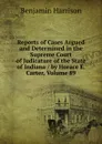 Reports of Cases Argued and Determined in the Supreme Court of Judicature of the State of Indiana / by Horace E. Carter, Volume 89 - Benjamin Harrison