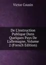 De L.instruction Publique Dans Quelques Pays De L.allemagne, Volume 2 (French Edition) - Cousin Victor