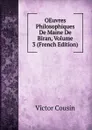 OEuvres Philosophiques De Maine De Biran, Volume 3 (French Edition) - Cousin Victor