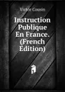 Instruction Publique En France. (French Edition) - Cousin Victor