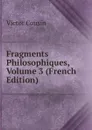 Fragments Philosophiques, Volume 3 (French Edition) - Cousin Victor