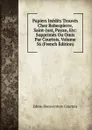 Papiers Inedits Trouves Chez Robespierre, Saint-Just, Payan, Etc: Supprimes Ou Omis Par Courtois, Volume 56 (French Edition) - Edme-Bonaventure Courtois