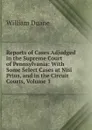 Reports of Cases Adjudged in the Supreme Court of Pennsylvania: With Some Select Cases at Nisi Prius, and in the Circuit Courts, Volume 1 - William Duane