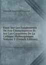 Essai Sur Les Fondements De Nos Connaissances Et Sur Les Caracteres De La Critique Philosophique, Volume 1 (French Edition) - Antoine Augustin Cournot