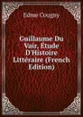 Guillaume Du Vair, Etude D.Histoire Litteraire (French Edition) - Edme Cougny