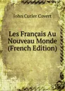 Les Francais Au Nouveau Monde (French Edition) - John Cutler Covert