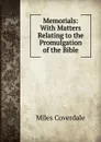 Memorials: With Matters Relating to the Promulgation of the Bible - Miles Coverdale