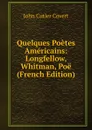 Quelques Poetes Americains: Longfellow, Whitman, Poe (French Edition) - John Cutler Covert