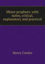 Minor prophets: with notes, critical, explanatory and practical - Henry Cowles
