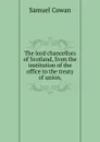 The lord chancellors of Scotland, from the institution of the office to the treaty of union, - Samuel Cowan