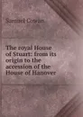 The royal House of Stuart: from its origin to the accession of the House of Hanover - Samuel Cowan