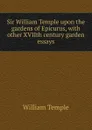 Sir William Temple upon the gardens of Epicurus, with other XVIIth century garden essays - Temple William