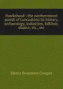 Hawkshead: (the northernmost parish of Lancashire) its history, archaeology, industries, folklore, dialect, etc., etc - Henry Swainson Cowper