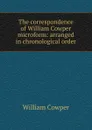 The correspondence of William Cowper microform: arranged in chronological order - Cowper William