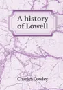 A history of Lowell - Charles Cowley