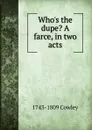 Who.s the dupe. A farce, in two acts - 1743-1809 Cowley