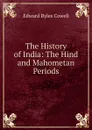 The History of India: The Hind and Mahometan Periods - Edward Byles Cowell