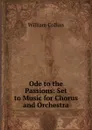 Ode to the Passions: Set to Music for Chorus and Orchestra - William Collins