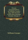 Private Correspondence of William Cowper, Esq: With Several of His Most Intimate Friends, Volume 2 - Cowper William
