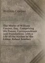 The Works of William Cowper, Esq., Comprising His Poems, Correspondence and Translations. with a Life of the Author by the Editor, Robert Southey . - Cowper William