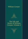 The Life and Works of William Cowper, Volume 4 - Cowper William