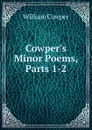 Cowper.s Minor Poems, Parts 1-2 - Cowper William