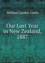 Our Last Year in New Zealand, 1887 - William Garden Cowie