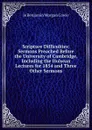 Scripture Difficulties: Sermons Preached Before the University of Cambridge, Including the Hulsean Lectures for 1854 and Three Other Sermons - Ie Benjamin Morgan Cowie