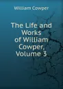 The Life and Works of William Cowper, Volume 3 - Cowper William