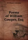 Poems of William Cowper, Esq - Cowper William