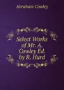 Select Works of Mr. A. Cowley Ed. by R. Hurd. - Abraham Cowley