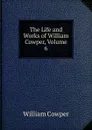 The Life and Works of William Cowper, Volume 6 - Cowper William