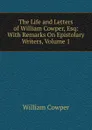 The Life and Letters of William Cowper, Esq: With Remarks On Epistolary Writers, Volume 1 - Cowper William